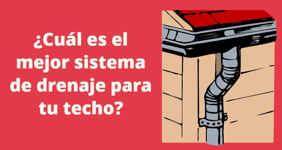 cual es el mejor sistema de drenaje para tu techo